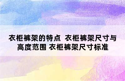 衣柜裤架的特点  衣柜裤架尺寸与高度范围 衣柜裤架尺寸标准